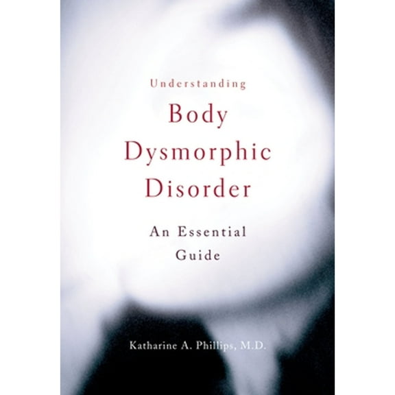 Pre-Owned Understanding Body Dysmorphic Disorder: An Essential Guide (Paperback) 0195379403 9780195379402