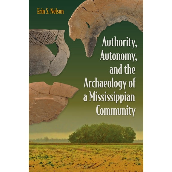 Florida Museum of Natural History: Riple Authority, Autonomy, and the Archaeology of a Mississippian Community, (Hardcover)