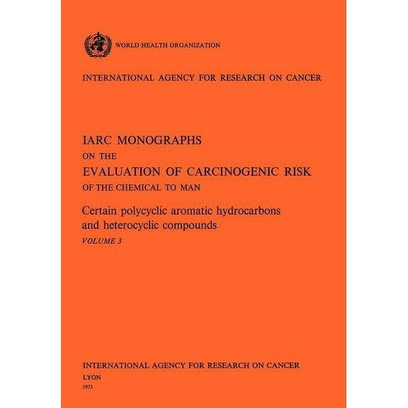 IARC Monographs on the Evaluation of the Carcinogenic Risk of Chemicals to Humans (Hardcover): Certain polycyclic aromatic hydrocarbons and heterocyclic compounds. IARC Vol .3 (Paperback)