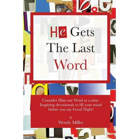 He Gets the Last Word : Consider Him One Word at a Time. Inspiring Devotionals to Fill Your Mind Before You Say Good (Best Last Words To Say To An Ex)