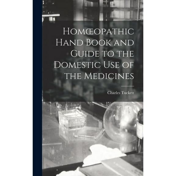 Homoeopathic Hand Book and Guide to the Domestic Use of the Medicines (Hardcover)