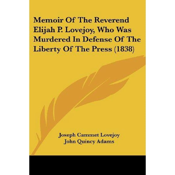 Memoir Of The Reverend Elijah P. Lovejoy, Who Was Murdered In Defense Of The Liberty Of The Press (1838)