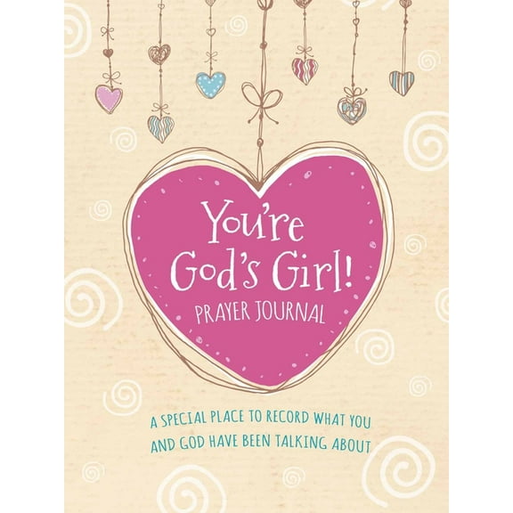 You're God's Girl! Prayer Journal : A Special Place to Record What You and God Have Been Talking About (Hardcover)