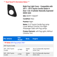 thumbnail image 2 of Right Fog Light Cover - Compatible with 2011 - 2013 Toyota Corolla Sedan 4-Door 1.8L 4-Cylinder Naturally Aspirated DOHC GAS 2012, 2 of 2