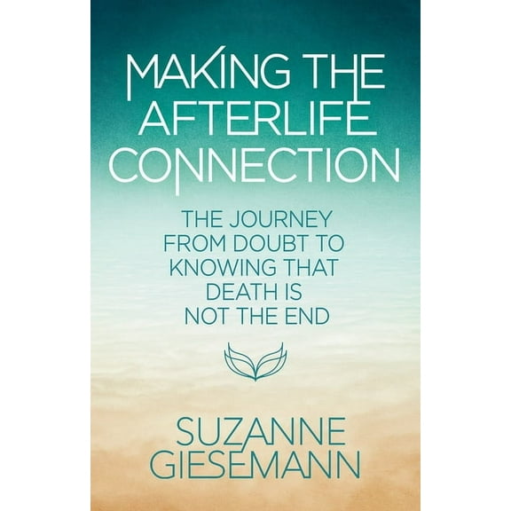 Making the Afterlife Connection: The Journey from Doubt to Knowing That Death Is Not the End, (Paperback)