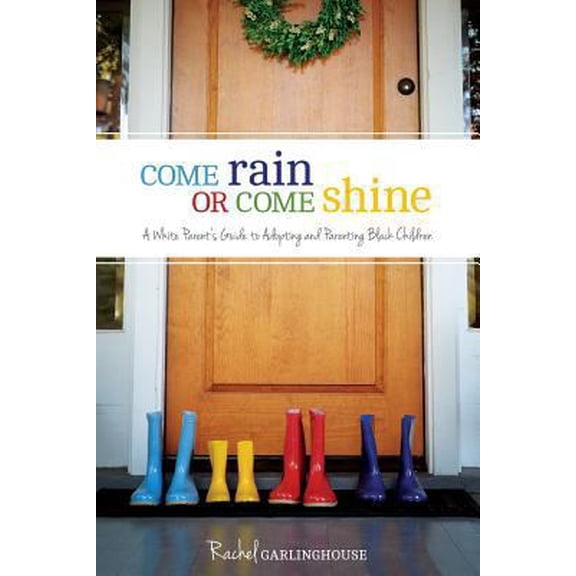 Pre-Owned Come Rain or Come Shine: A White Parent's Guide to Adopting and Parenting Black Children (Paperback) 1478310863 9781478310860