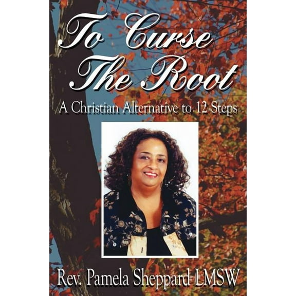 To Curse The Root: A Christian Alternative to 12 Steps, (Paperback)