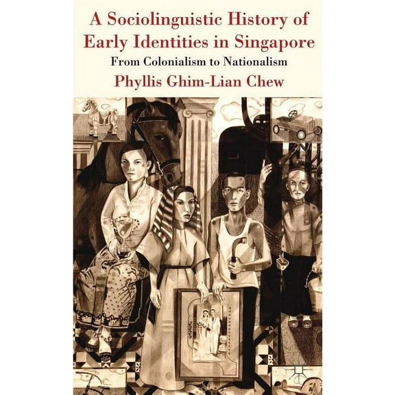 A Sociolinguistic History of Early Identities in Singapore: From Colonialism to Nationalism, (Hardcover)