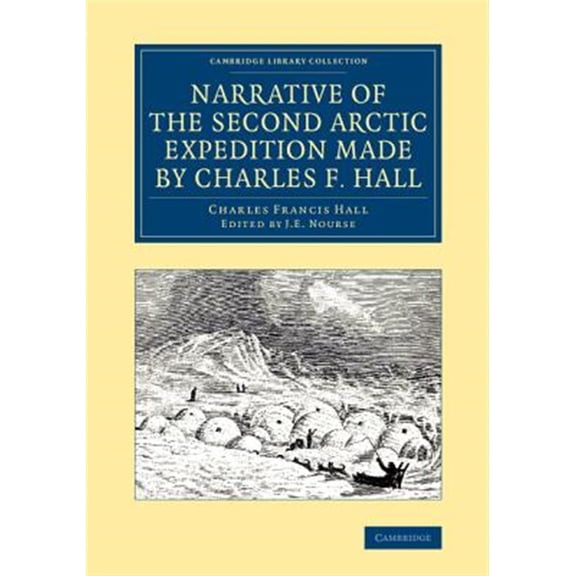 Pre-Owned Cambridge Library Collection - Polar Exp Narrative of the Second Arctic Expedition Made by Charles F. Hall: His Voyage to Repulse Bay, Sledge Journeys to the Str, (Paperback)