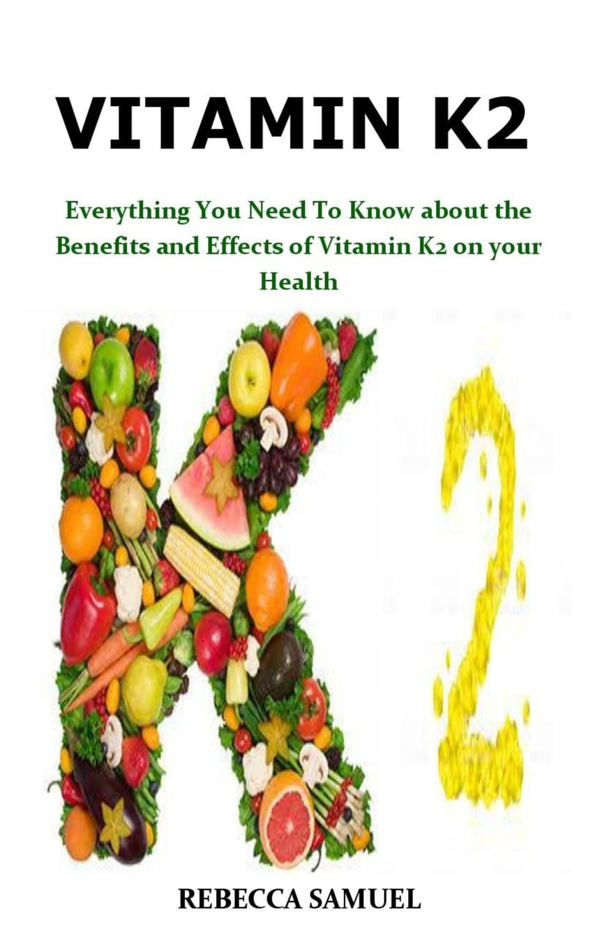 Vitamin K2 Everything You Need To Know about the Benefits and Effects
