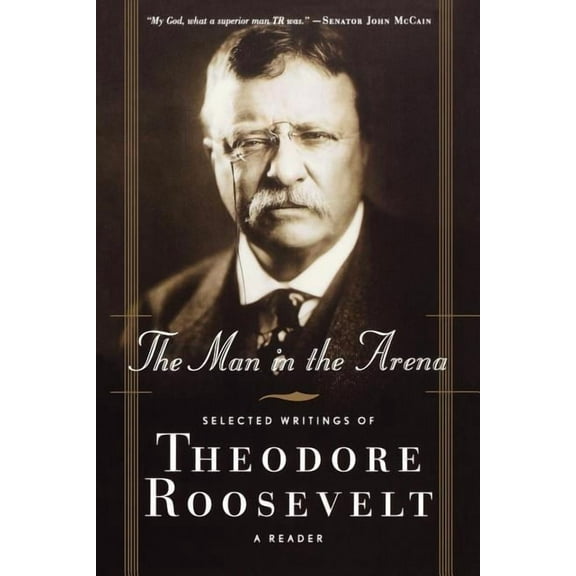 The Man in the Arena: Selected Writings of Theodore Roosevelt: A Reader, (Paperback)