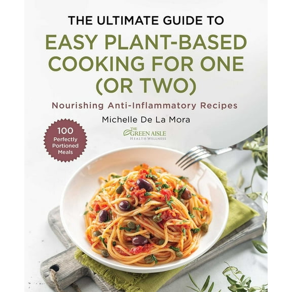 The Ultimate Guide to Easy Plant-Based Cooking for One (or Two): Nourishing Anti-Inflammatory Recipes, (Hardcover)