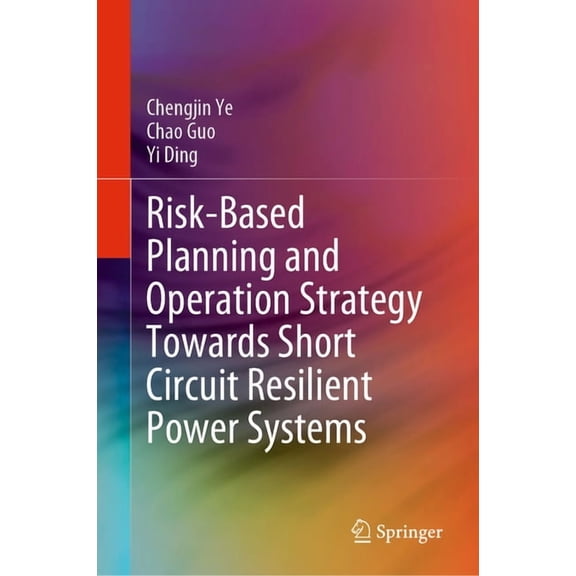 Risk-Based Planning and Operation Strategy Towards Short Circuit Resilient Power Systems, (Hardcover)