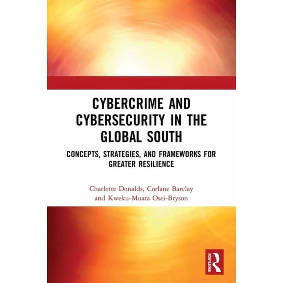 Cybercrime and Cybersecurity in the Global South: Concepts, Strategies and Frameworks for Greater Resilience, (Paperback)