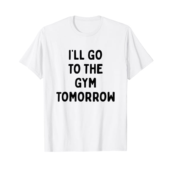 I'll Go To The Gym Tomorrow | Funny White Lies Party White T-Shirt