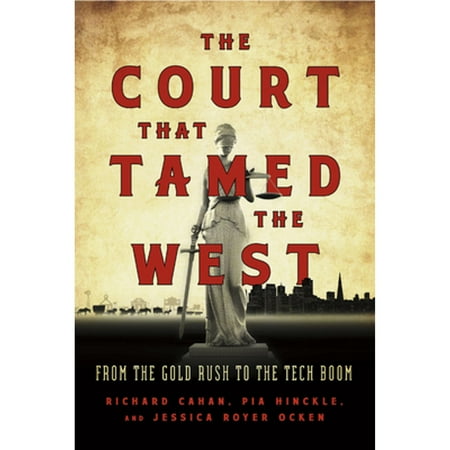 The Court That Tamed the West: From the Gold Rush to the Tech Boom [Hardcover - Used]