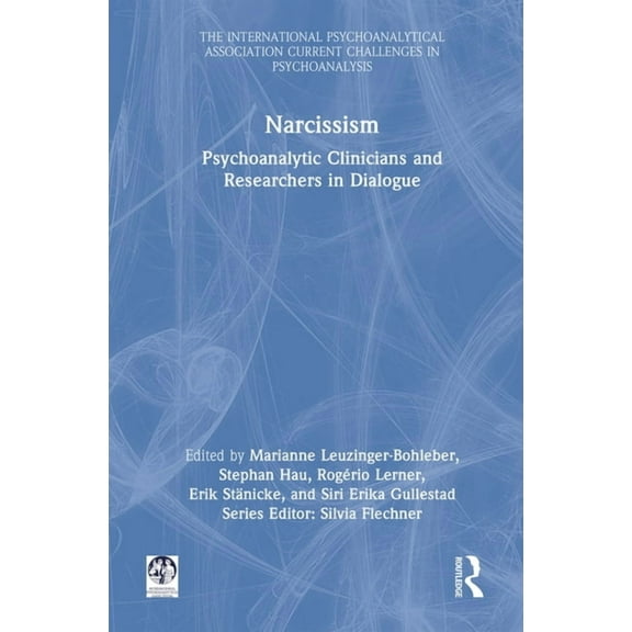 International Psychoanalytical Associati Narcissism: Psychoanalytic Clinicians and Researchers in Dialogue, (Hardcover)
