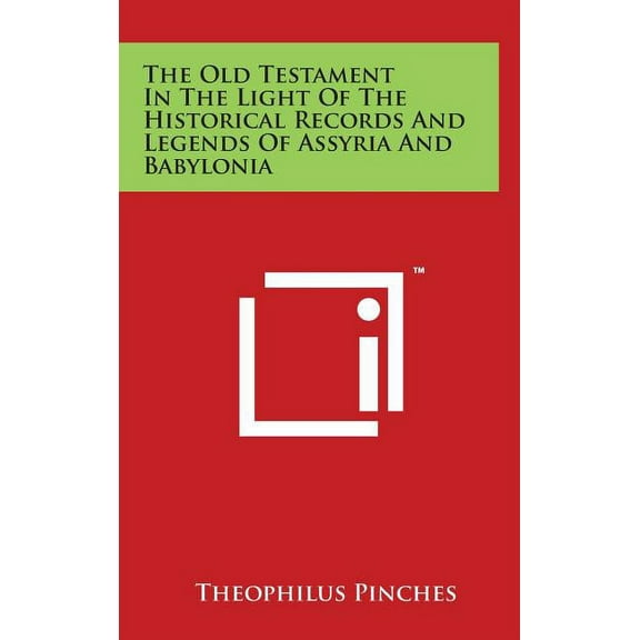 The Old Testament in the Light of the Historical Records and Legends of Assyria and Babylonia