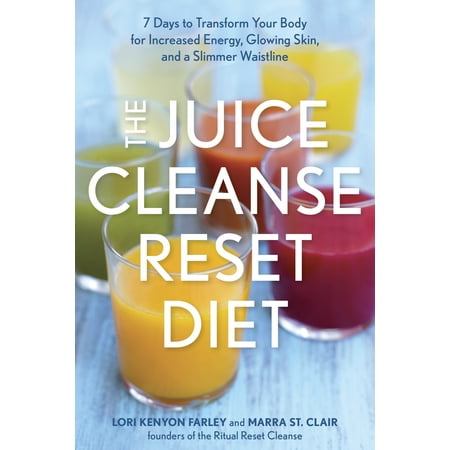 The Juice Cleanse Reset Diet : 7 Days to Transform Your Body for Increased Energy, Glowing Skin, and a Slimmer