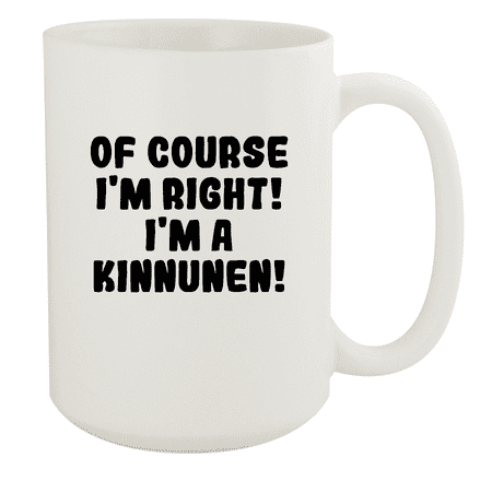 

Of Course I m Right! I m A Kinnunen! - Ceramic 15oz White Mug White