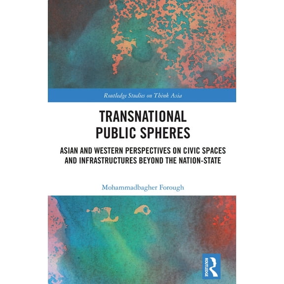Routledge Studies on Think Asia Transnational Public Spheres: Asian and Western Perspectives on Civic Spaces and Infrastructures Beyond the Nation-State, (Hardcover)