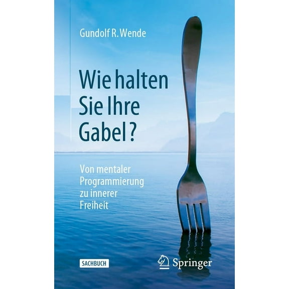 Wie Halten Sie Ihre Gabel?: Von Mentaler Programmierung Zu Innerer Freiheit, (Paperback)