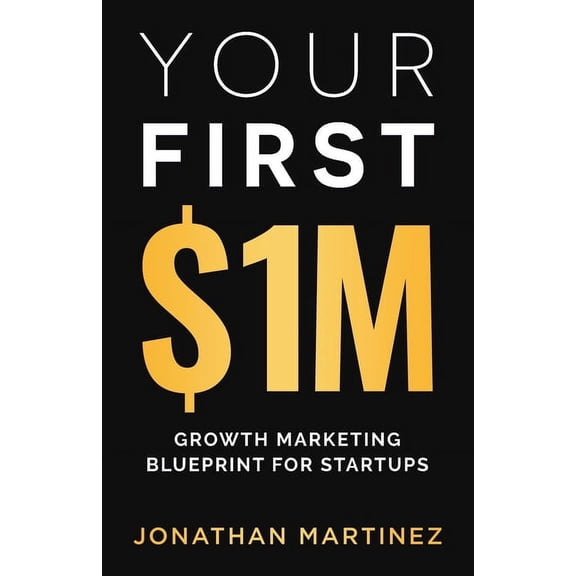 Your First Million: Growth Marketing Blueprint for Startups, (Paperback)