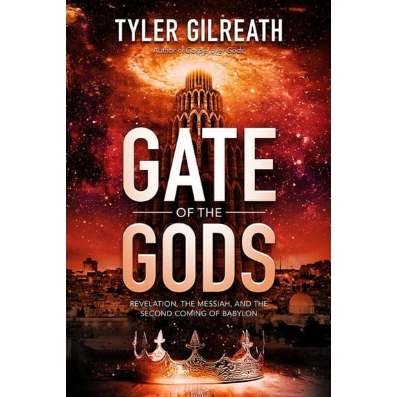Gate of the Gods: Revelation, the Messiah, and the Second Coming of Babylon, (Paperback)