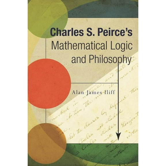 Charles S. Peirce's Mathematical Logic and Philosophy, (Paperback)