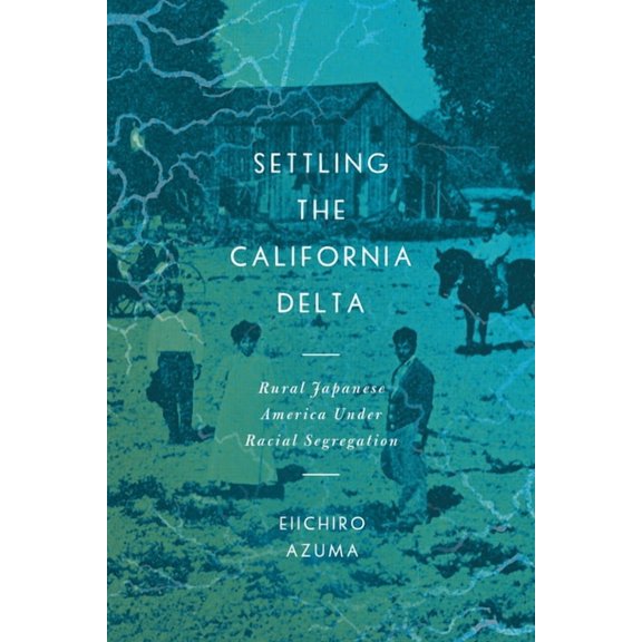 Asian America Settling the California Delta: Rural Japanese America Under Racial Segregation, (Paperback)