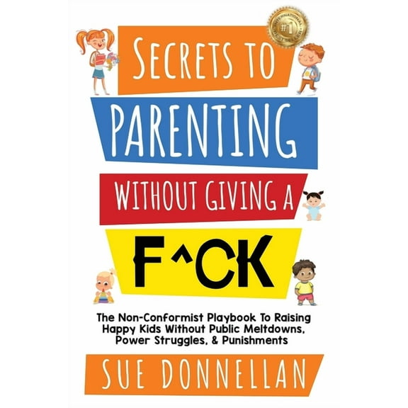Secrets to Parenting Without Giving a F^ck: The Non-Conformist Playbook to Raising Happy Kids Without Public Meltdowns, , (Paperback)