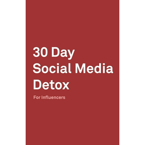 30 Day Social Media Detox: Helping Influencers Take A 30-Day Break From Social Media to Improve Life, Family, & Business. (Paperback)