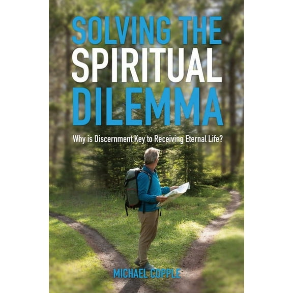 Solving The Spiritual Dilemma: Why is Discernment the Key to Receiving Eternal Life?, (Paperback)