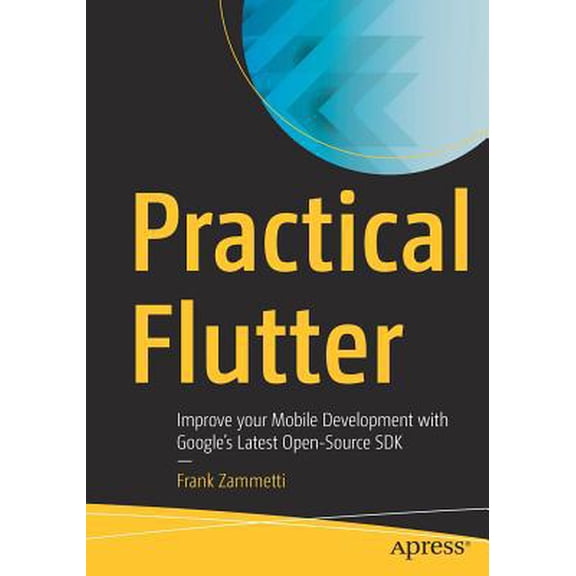 Pre-Owned Practical Flutter: Improve Your Mobile Development with Google's Latest Open-Source SDK (Paperback) 1484249712 9781484249710