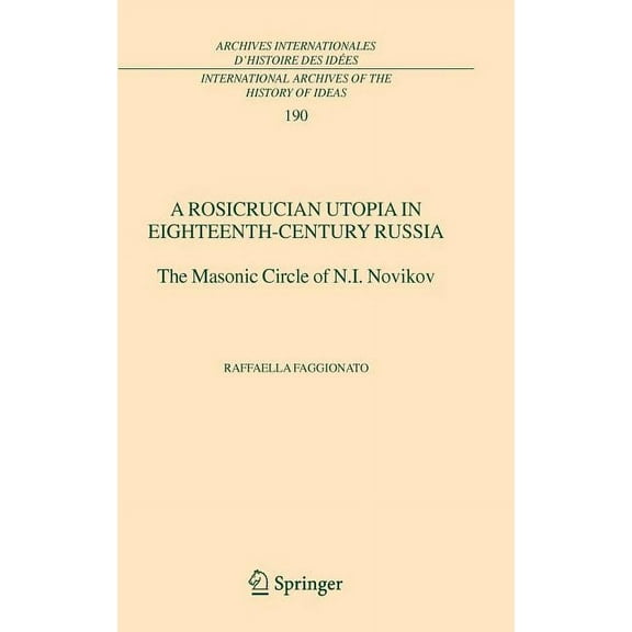 International Archives of the History of A Rosicrucian Utopia in Eighteenth-Century Russia: The Masonic Circle of N.I. Novikov, Book 190, (Hardcover)