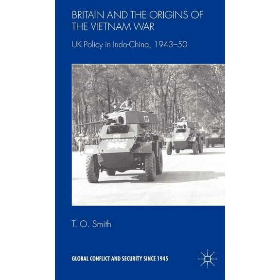Global Conflict and Security Since 1945 Britain and the Origins of the Vietnam War: UK Policy in Indo-China, 1943-50, (Hardcover)