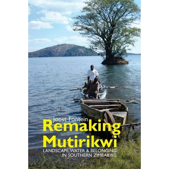 Eastern Africa Remaking Mutirikwi: Landscape, Water and Belonging in Southern Zimbabwe, Book 25, (Hardcover)