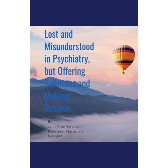 Lost and Misunderstood in Psychiatry, but Offering Solutions and Making Resolve, (Paperback)