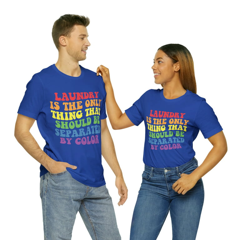 Laundry is the only thing, separated by color, gender neutral t-shirt 