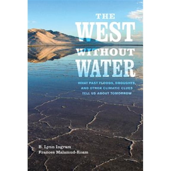 Pre-Owned The West Without Water: What Past Floods, Droughts, and Other Climatic Clues Tell Us about Tomorrow (Paperback) 0520286006 9780520286009