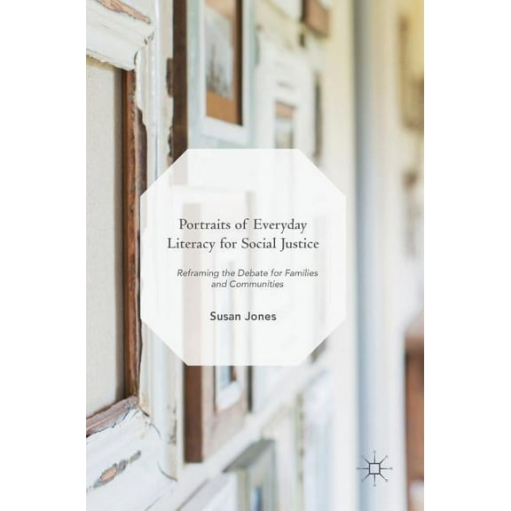 Portraits of Everyday Literacy for Social Justice: Reframing the Debate for Families and Communities, (Hardcover)