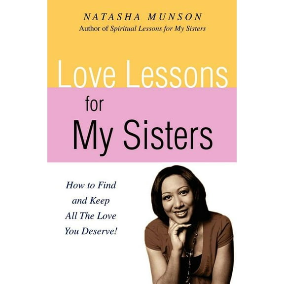 Love Lessons for My Sisters: How to Find and Keep All the Love You Deserve! (Paperback)