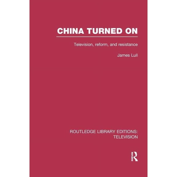 Routledge Library Editions: Television China Turned On: Television, Reform and Resistance, (Paperback)
