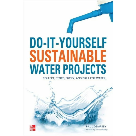 Do-It-Yourself Sustainable Water Projects: Collect, Store, Purify, and Drill for Water (Paperback)