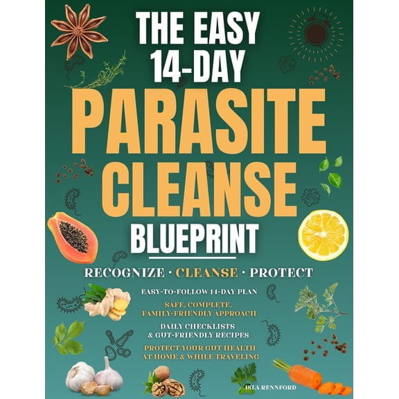 The Easy 14-Day Parasite Cleanse Blueprint: Recognize the signs, follow a safe and complete cleanse, and protect your gu, (Paperback)