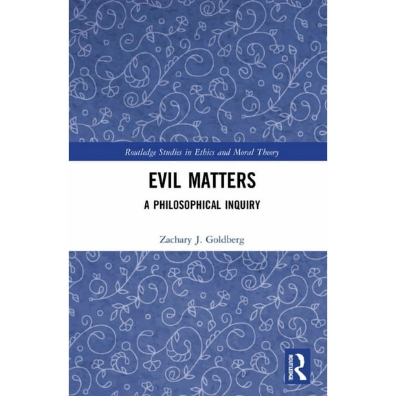Routledge Studies in Ethics and Moral Th Evil Matters: A Philosophical Inquiry, (Hardcover)