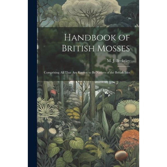 Handbook of British Mosses: Comprising all That are Known to be Natives of the British Isles (Paperback)