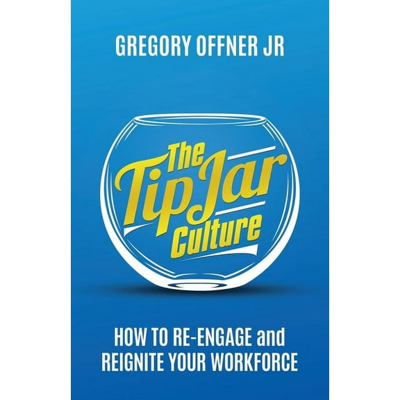 The Tip Jar Culture: How to Re-Engage and Reignite Your Workforce, (Paperback)