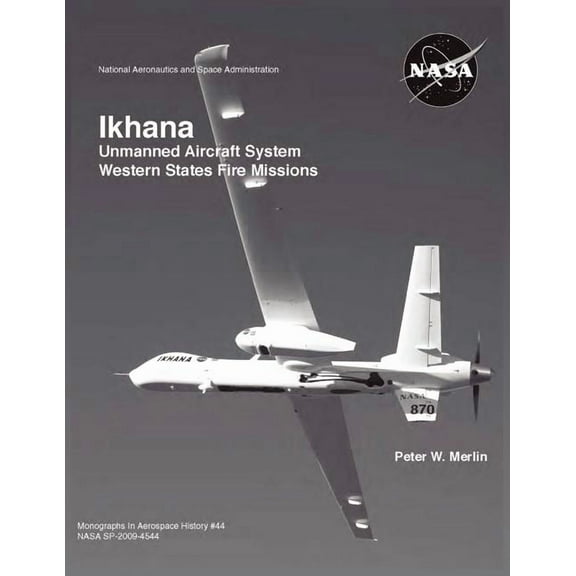 Ikhana: Unmanned Aircraft System Western States Fire Missions (NASA Monographs in Aerospace History series, number 44) (Paperback)