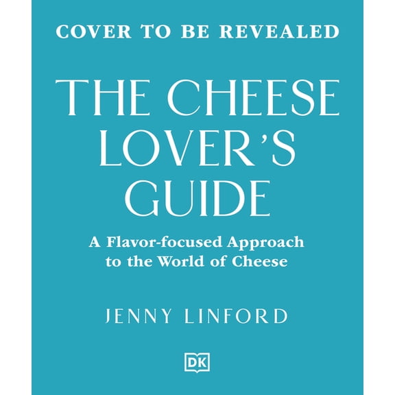 Food Lover's Guide The Cheese Lover's Guide: A Flavour-Focused Approach to the World of Cheese, (Hardcover)
